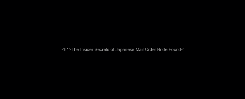 <h1>The Insider Secrets of Japanese Mail Order Bride Found</h1>